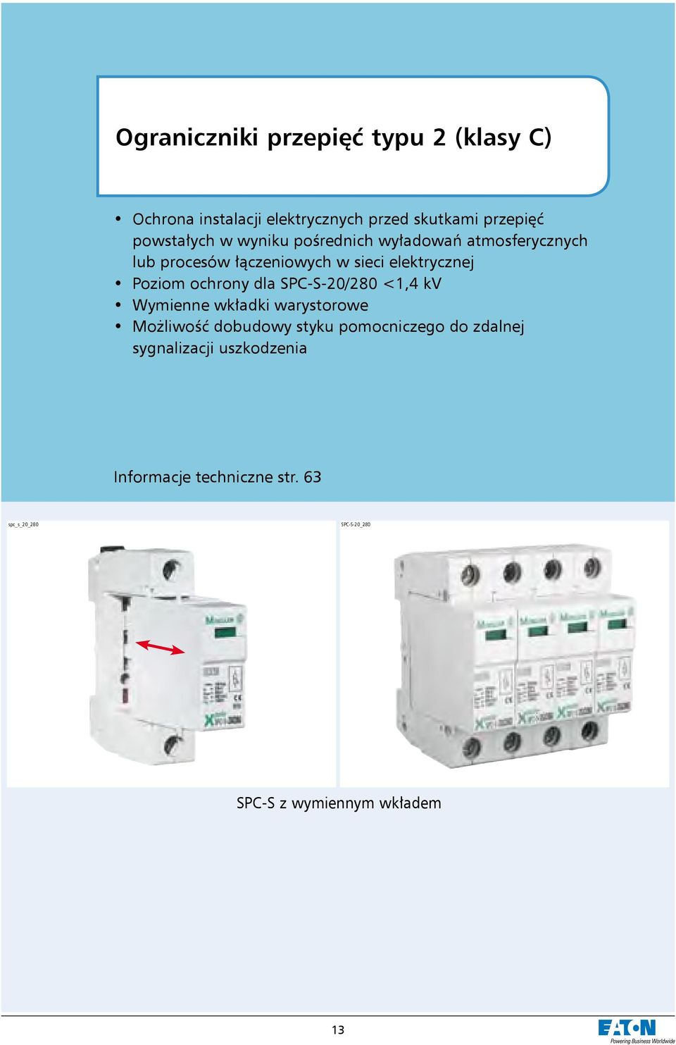 ochrony dla SPC-S-20/280 <1,4 kv Wymienne wkładki warystorowe Możliwość dobudowy styku pomocniczego do