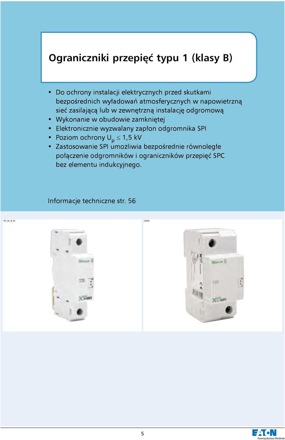 Elektronicznie wyzwalany zapłon odgromnika SPI Poziom ochrony U p 1,5 kv Zastosowanie SPI umożliwia bezpośrednie