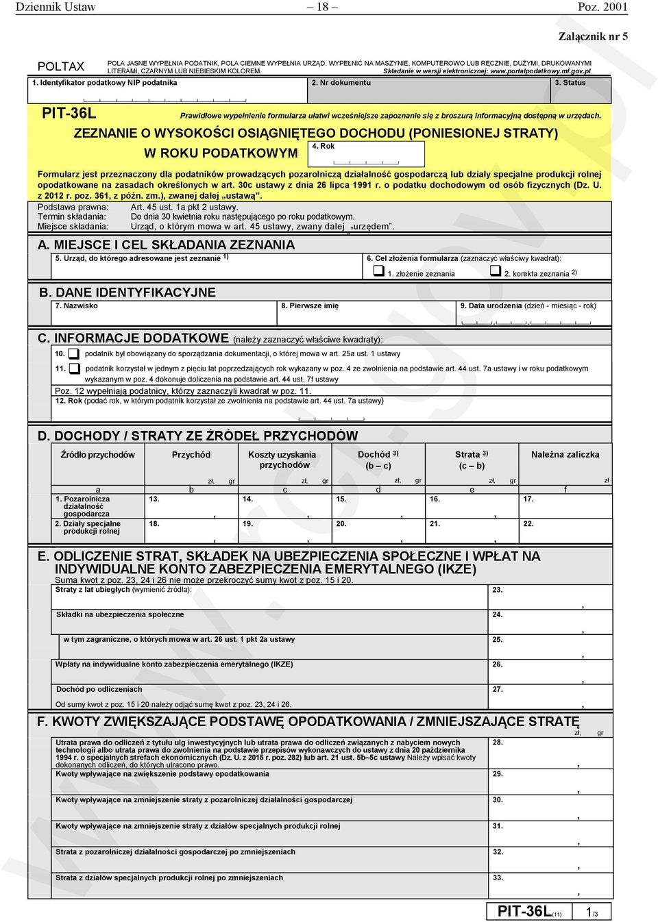 Status PIT-36L ZEZNANIE O WYSOKOŚCI OSIĄGNIĘTEGO DOCHODU (PONIESIONEJ STRATY) W ROKU PODATKOWYM Prawidłowe wypełnienie formularza ułatwi wcześniejsze zapoznanie się z broszurą informacyjną dostępną w