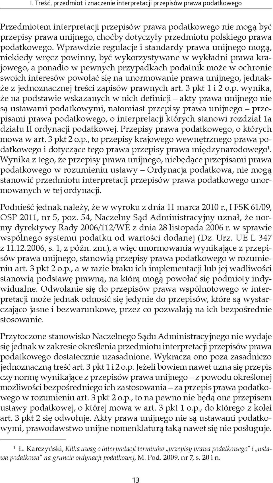 Wprawdzie regulacje i standardy prawa unijnego mogą, niekiedy wręcz powinny, być wykorzystywane w wykładni prawa krajowego, a ponadto w pewnych przypadkach podatnik może w ochronie swoich interesów