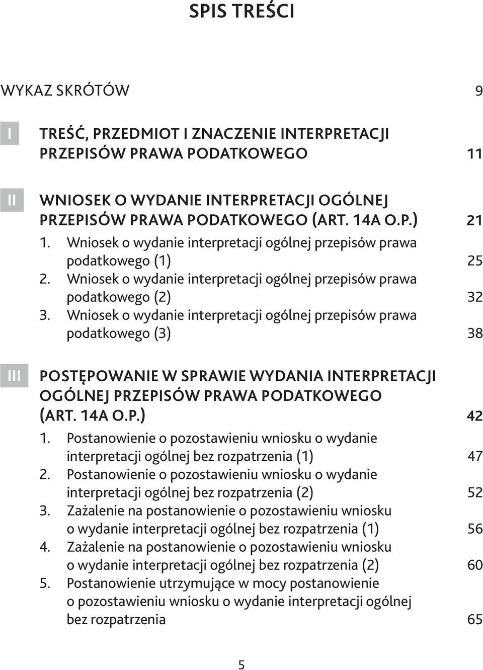 Wniosek o wydanie interpretacji ogólnej przepisów prawa podatkowego (3) 38 Postępowanie w sprawie wydania interpretacji ogólnej przepisów prawa podatkowego (art. 14a o.p.) 42 1.