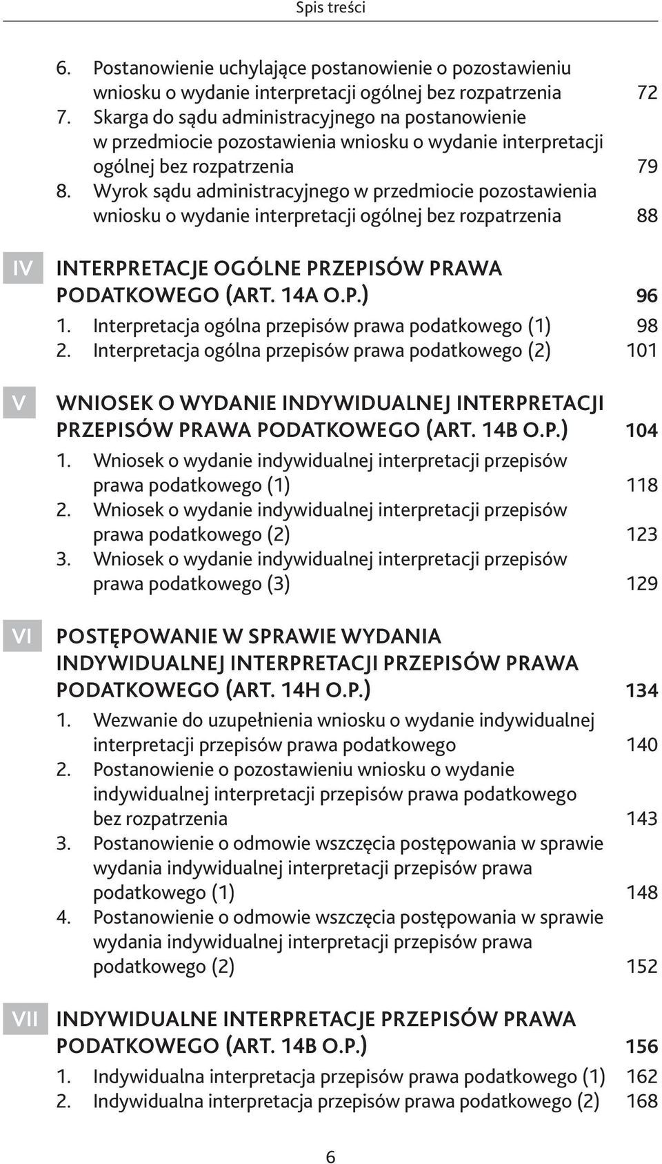 Wyrok sądu administracyjnego w przedmiocie pozostawienia wniosku o wydanie interpretacji ogólnej bez rozpatrzenia 88 IV V VI Interpretacje ogólne przepisów prawa podatkowego (art. 14a o.p.) 96 1.