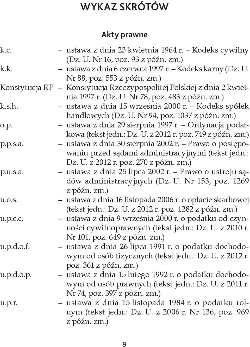 Kodeks spółek handlowych (Dz. U. Nr 94, poz. 1037 z późn. zm.) o.p. ustawa z dnia 29 sierpnia 1997 r. Ordynacja podatkowa (tekst jedn.: Dz. U. z 2012 r. poz. 749 z późn. zm.) p.p.s.a. ustawa z dnia 30 sierpnia 2002 r.