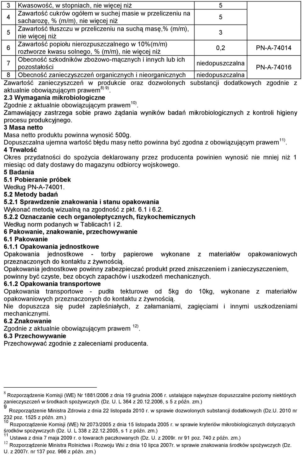 niedopuszczalna pozostałości PN-A-74016 8 Obecność zanieczyszczeń organicznych i nieorganicznych niedopuszczalna Zawartość zanieczyszczeń w produkcie oraz dozwolonych substancji dodatkowych zgodnie z