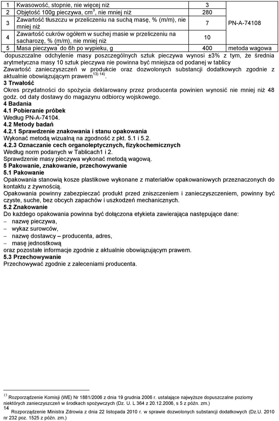 z tym, że średnia arytmetyczna masy 10 sztuk pieczywa nie powinna być mniejsza od podanej w tablicy Zawartość zanieczyszczeń w produkcie oraz dozwolonych substancji dodatkowych zgodnie z aktualnie