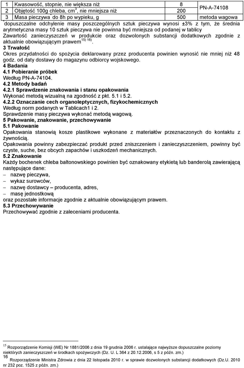 substancji dodatkowych zgodnie z aktualnie obowiązującym prawem 15) 16). 3 Trwałość Okres przydatności do spożycia deklarowany przez producenta powinien wynosić nie mniej niż 48 godz.