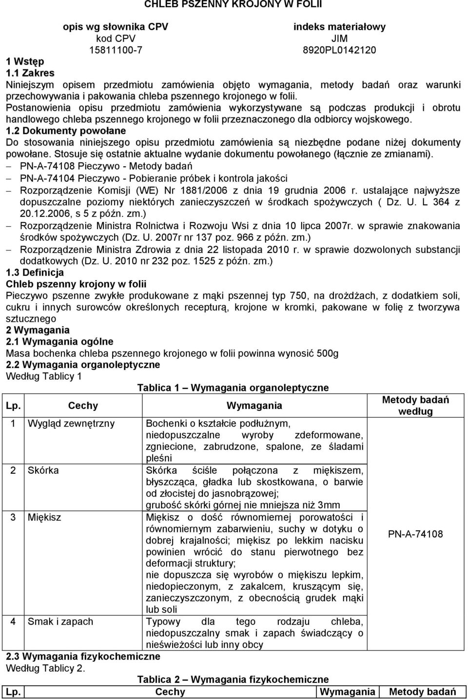 Postanowienia opisu przedmiotu zamówienia wykorzystywane są podczas produkcji i obrotu handlowego chleba pszennego krojonego w folii przeznaczonego dla odbiorcy wojskowego. 1.
