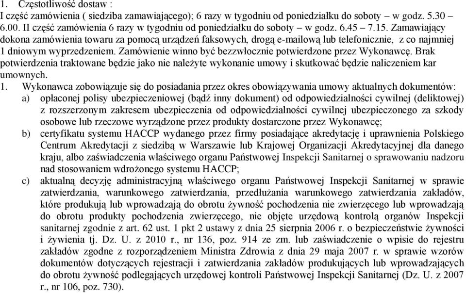 Zamawiający dokona zamówienia towaru za pomocą urządzeń faksowych, drogą e-mailową lub telefonicznie, z co najmniej 1 dniowym wyprzedzeniem.