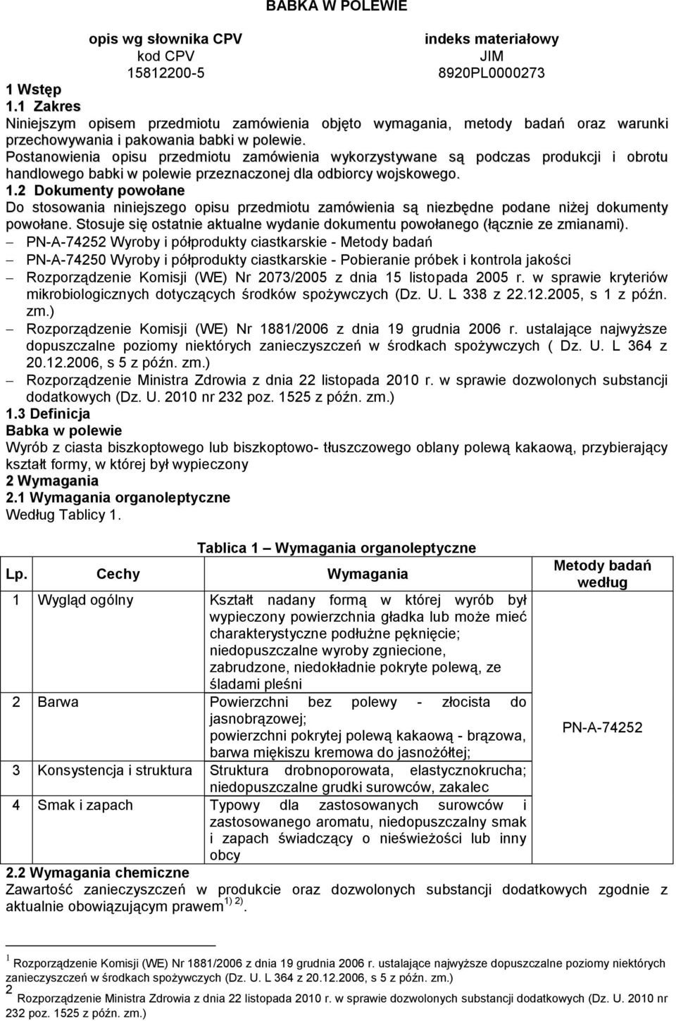 Postanowienia opisu przedmiotu zamówienia wykorzystywane są podczas produkcji i obrotu handlowego babki w polewie przeznaczonej dla odbiorcy wojskowego. 1.