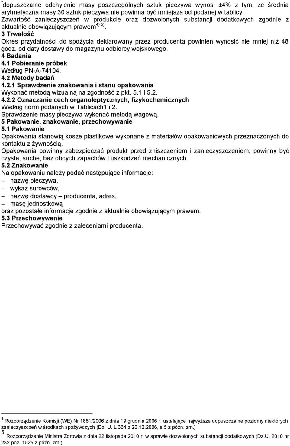 3 Trwałość Okres przydatności do spożycia deklarowany przez producenta powinien wynosić nie mniej niż 48 godz. od daty dostawy do magazynu odbiorcy wojskowego. 4 Badania 4.