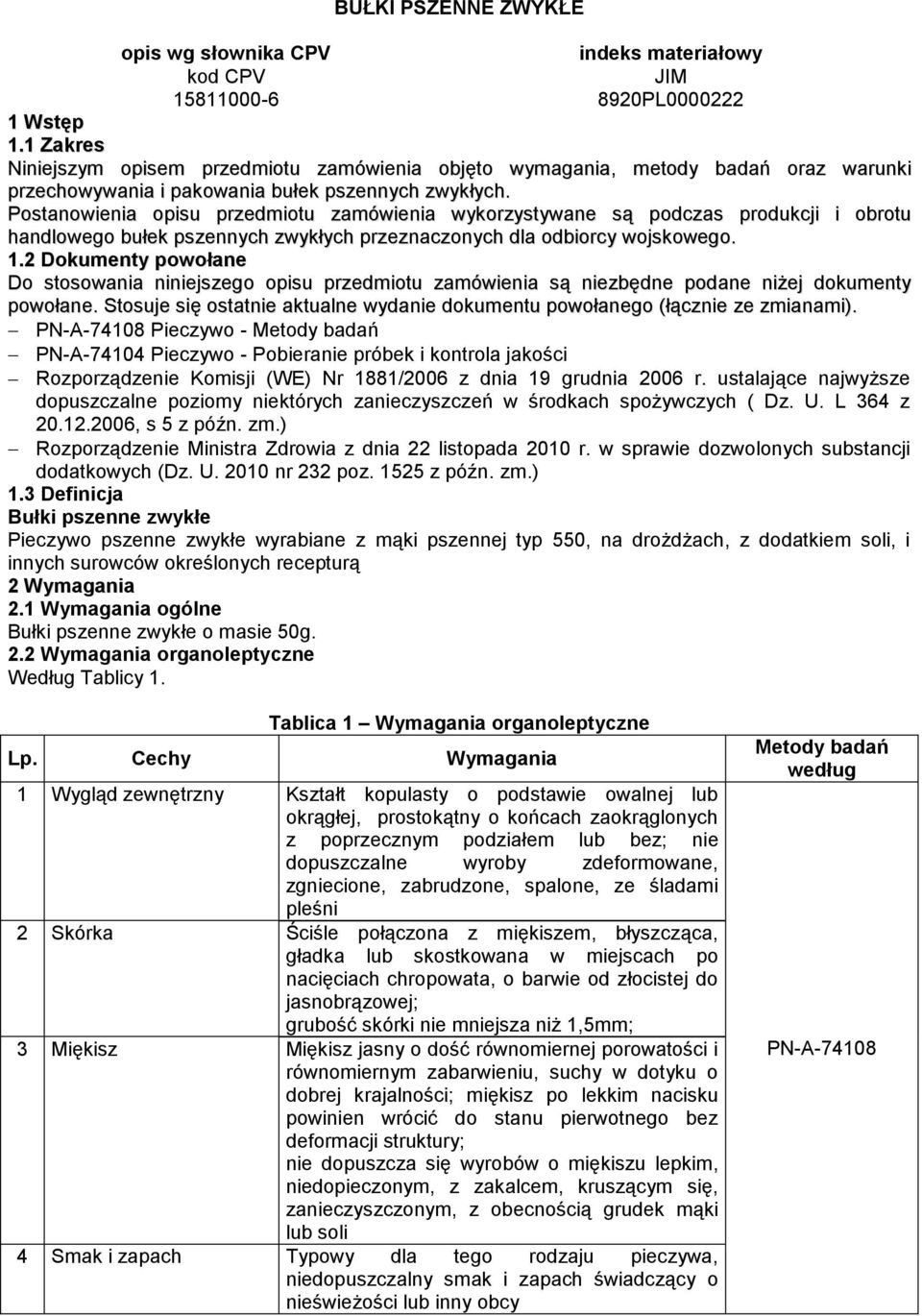 Postanowienia opisu przedmiotu zamówienia wykorzystywane są podczas produkcji i obrotu handlowego bułek pszennych zwykłych przeznaczonych dla odbiorcy wojskowego. 1.