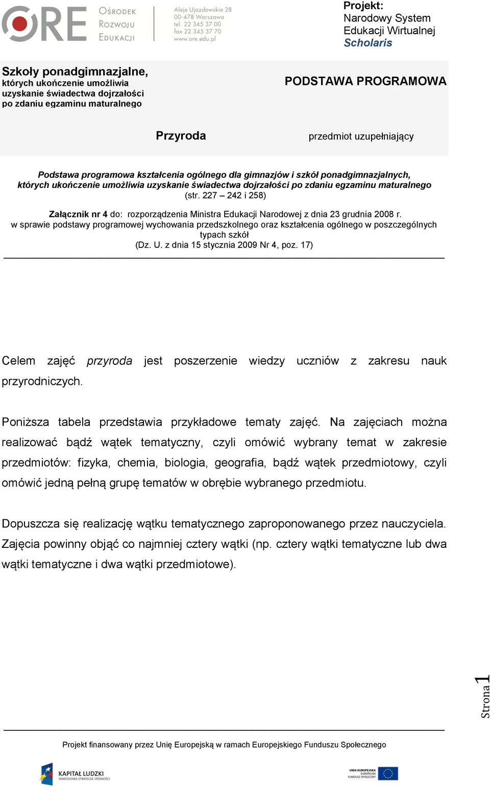 17) Celem zajęć przyroda jest poszerzenie wiedzy uczniów z zakresu nauk przyrodniczych. Poniższa tabela przedstawia przykładowe tematy zajęć.