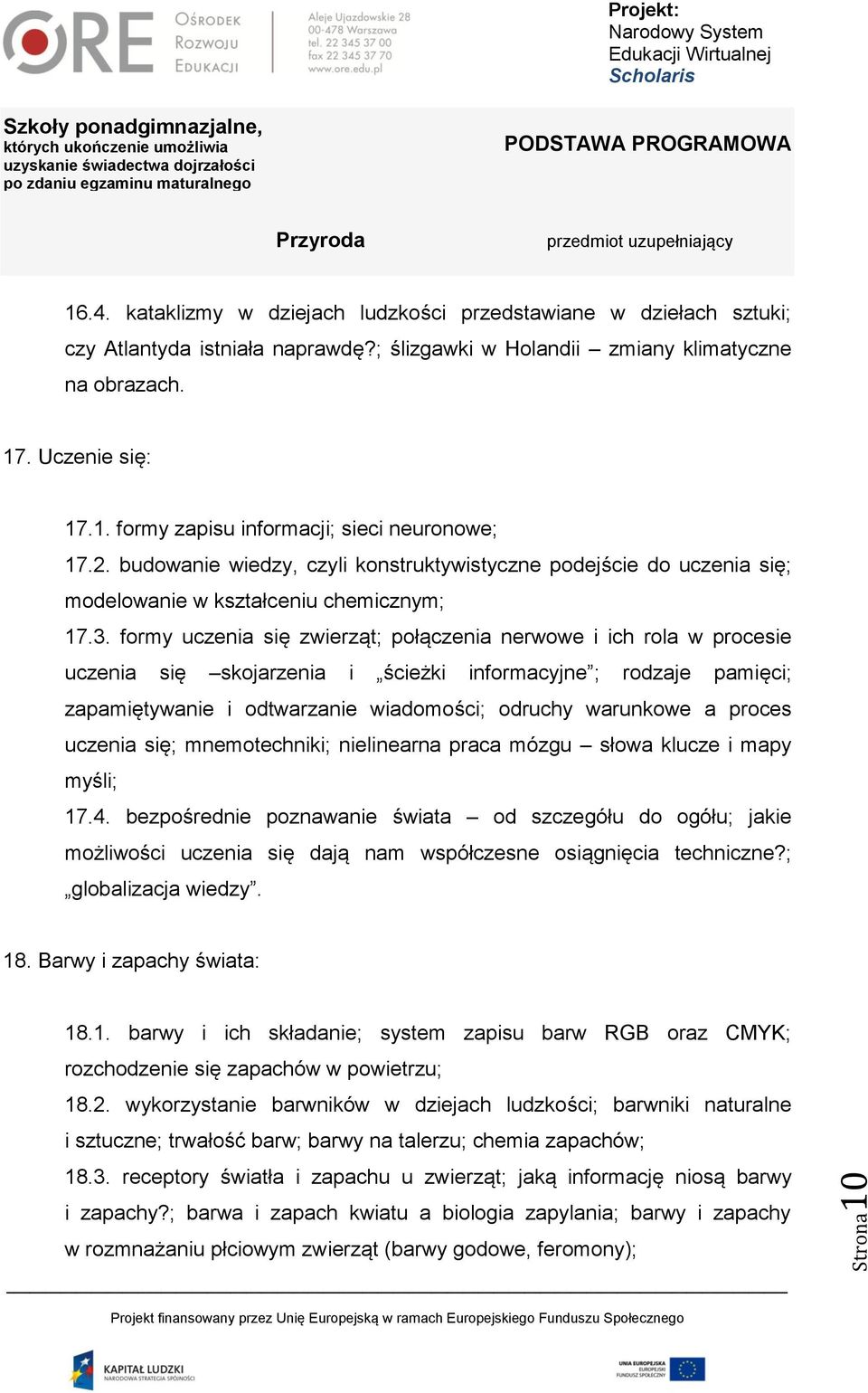 formy uczenia się zwierząt; połączenia nerwowe i ich rola w procesie uczenia się skojarzenia i ścieżki informacyjne ; rodzaje pamięci; zapamiętywanie i odtwarzanie wiadomości; odruchy warunkowe a