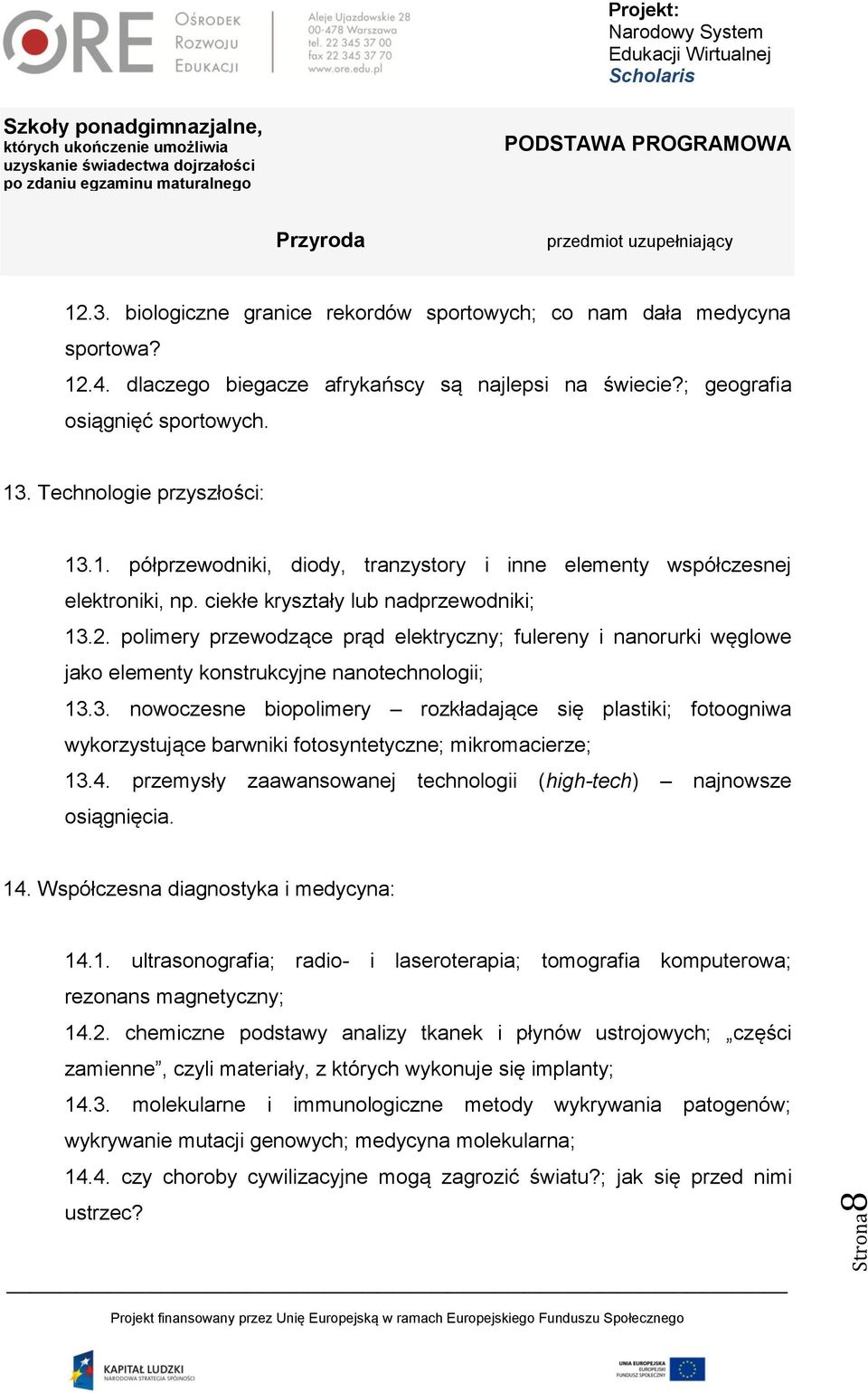 polimery przewodzące prąd elektryczny; fulereny i nanorurki węglowe jako elementy konstrukcyjne nanotechnologii; 13.