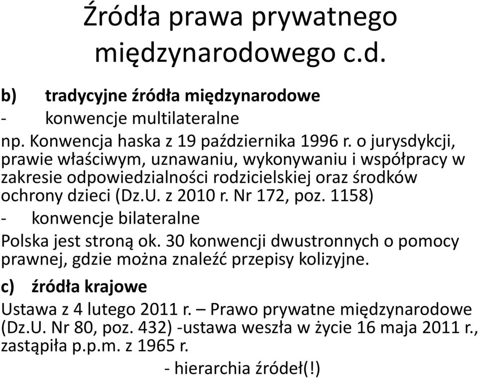 Nr 172, poz. 1158) - konwencje bilateralne Polska jest stroną ok. 30 konwencji dwustronnych o pomocy prawnej, gdzie można znaleźd przepisy kolizyjne.