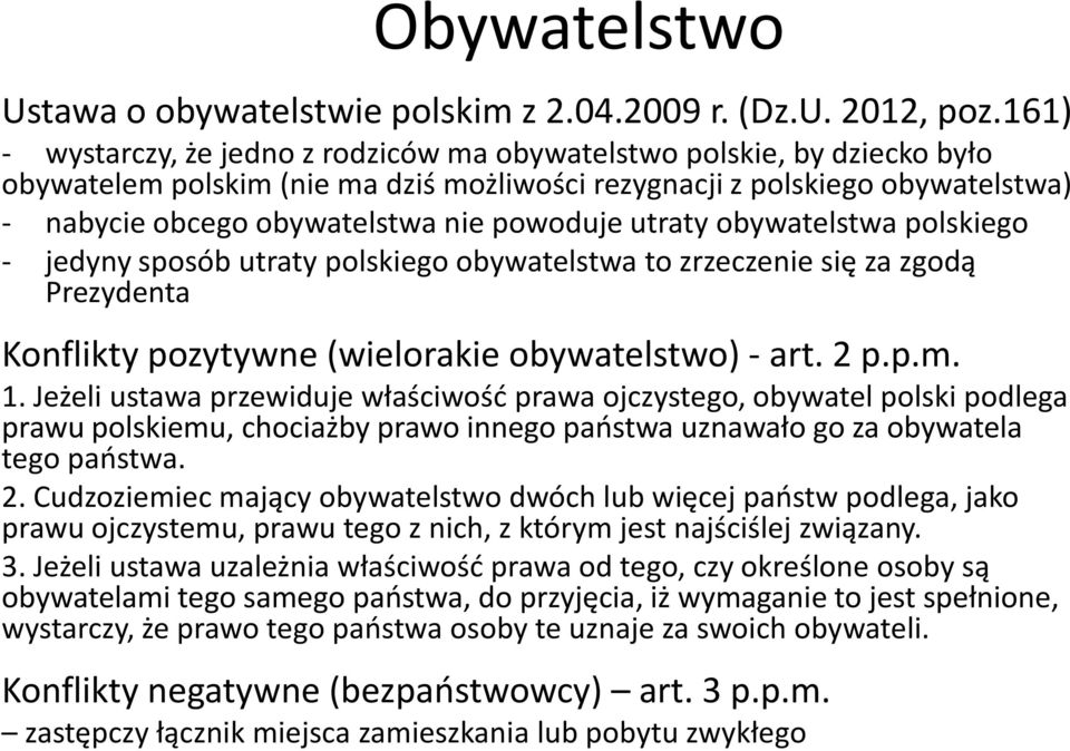 powoduje utraty obywatelstwa polskiego - jedyny sposób utraty polskiego obywatelstwa to zrzeczenie się za zgodą Prezydenta Konflikty pozytywne (wielorakie obywatelstwo) - art. 2 p.p.m. 1.