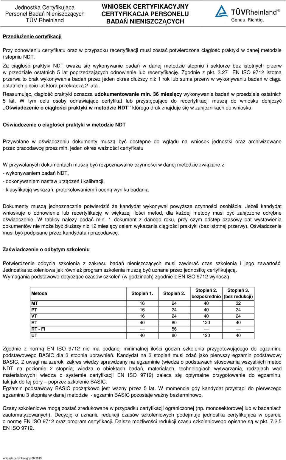 3.27 EN ISO 9712 istotna przerwa to brak wykonywania badań przez jeden okres dłuższy niż 1 rok lub suma przerw w wykonywaniu badań w ciągu ostatnich pięciu lat która przekracza 2 lata.