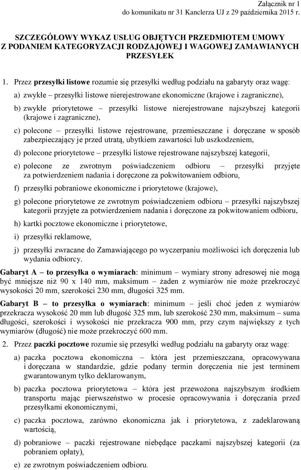 listowe nierejestrowane najszybszej kategorii (krajowe i zagraniczne), c) polecone przesyłki listowe rejestrowane, przemieszczane i doręczane w sposób zabezpieczający je przed utratą, ubytkiem