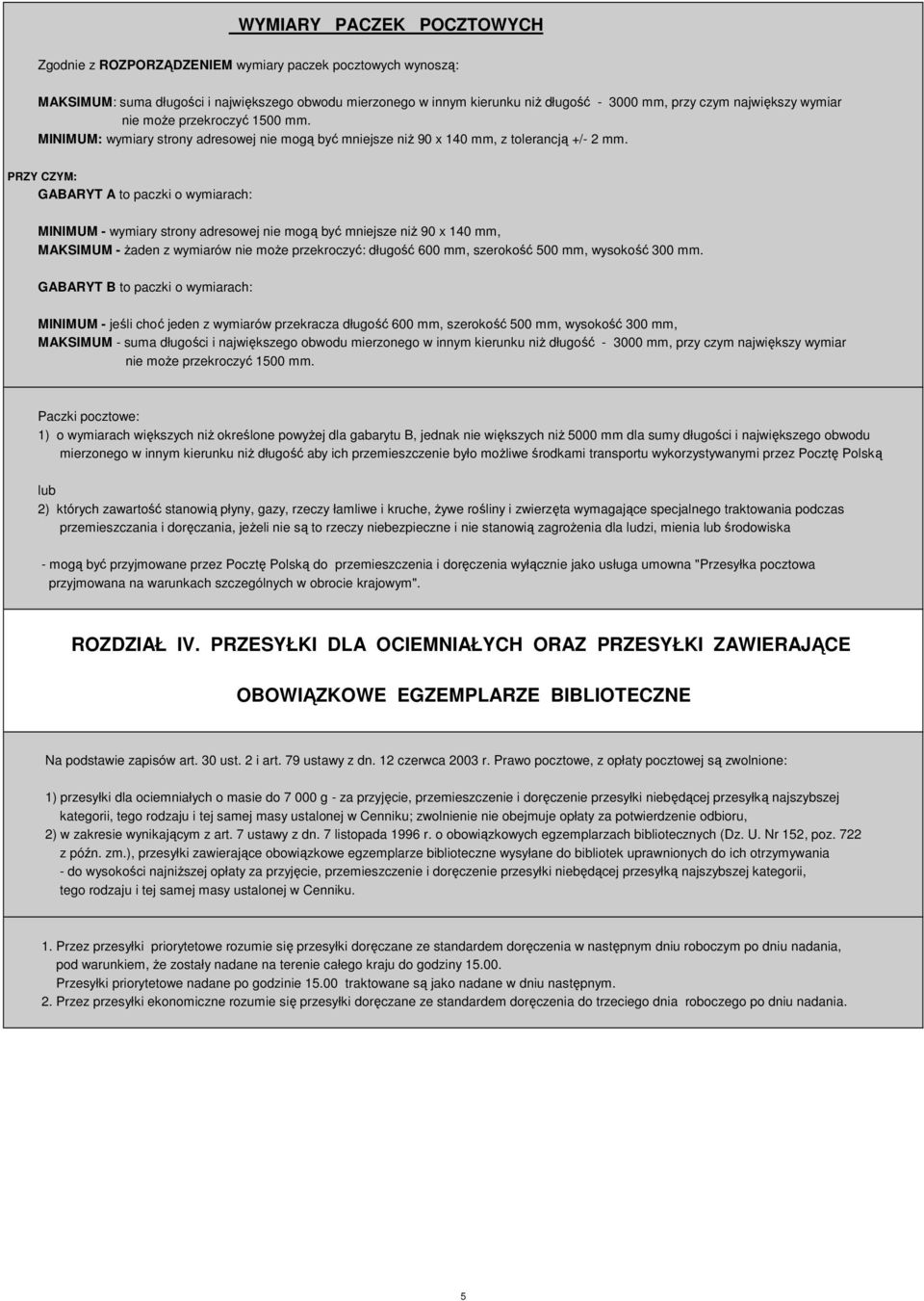 PRZY CZYM: GABARYT A to paczki o wymiarach: MINIMUM - wymiary strony adresowej nie mogą być mniejsze niŝ 90 x 140 mm, MAKSIMUM - Ŝaden z wymiarów nie moŝe przekroczyć: długość 600 mm, szerokość 500