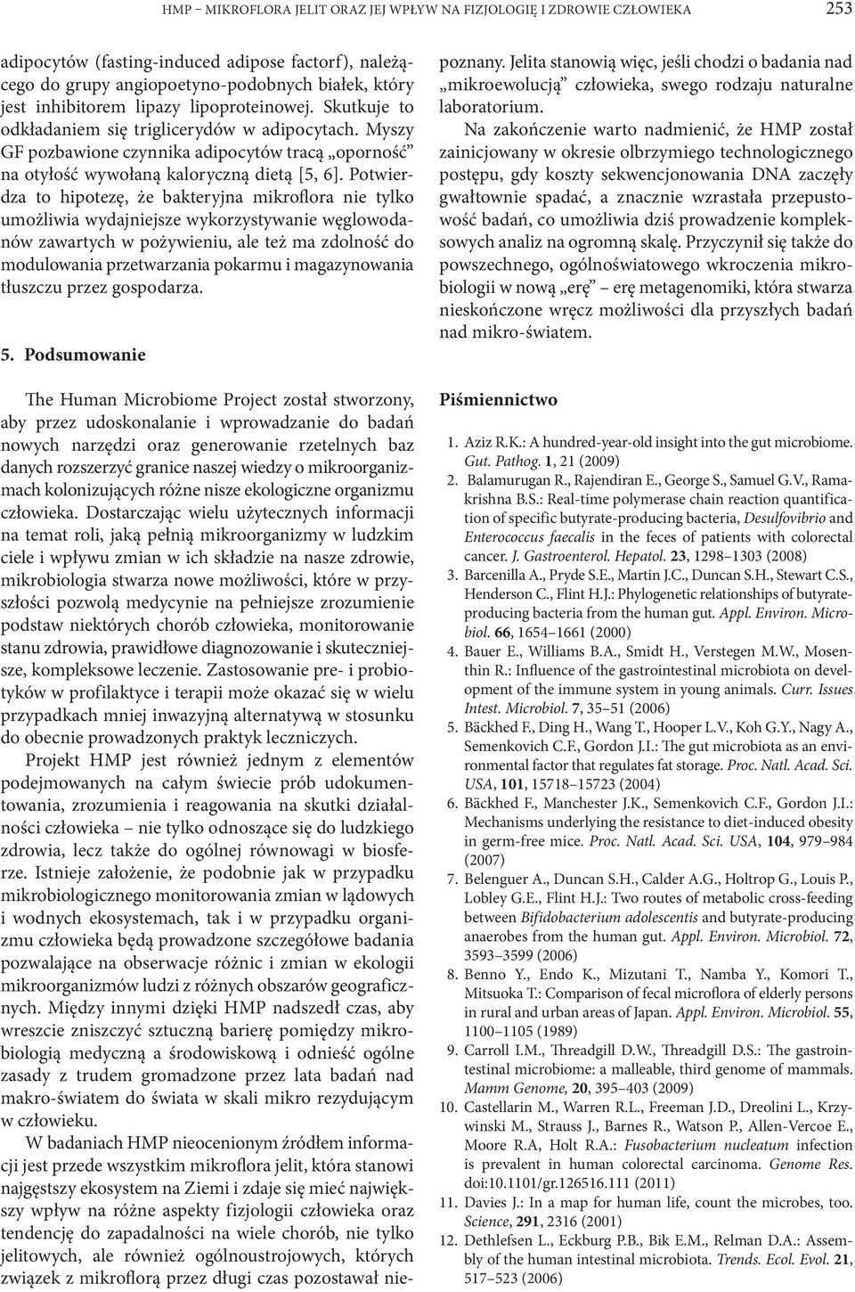 Potwierdza to hipotezę, że bakteryjna mikroflora nie tylko umożliwia wydajniejsze wykorzystywanie węglowodanów zawartych w pożywieniu, ale też ma zdolność do modulowania przetwarzania pokarmu i