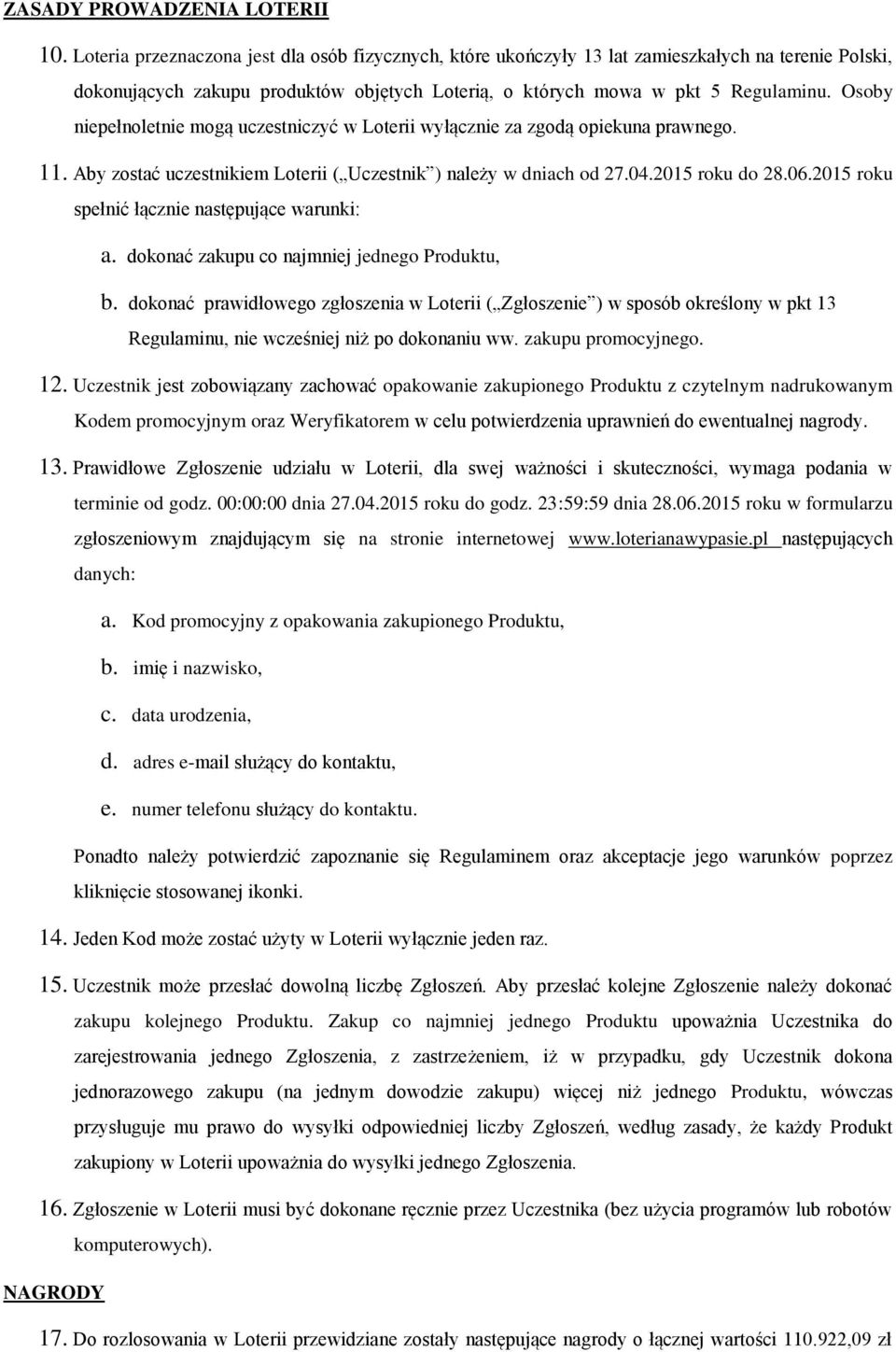 Osoby niepełnoletnie mogą uczestniczyć w Loterii wyłącznie za zgodą opiekuna prawnego. 11. Aby zostać uczestnikiem Loterii ( Uczestnik ) należy w dniach od 27.04.2015 roku do 28.06.