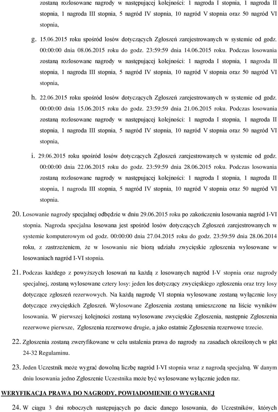 06.2015 roku. Podczas losowania stopnia. 20. Losowanie nagrody specjalnej odbędzie w dniu 29.06.2015 roku po zakończeniu losowania nagród I-VI stopnia.