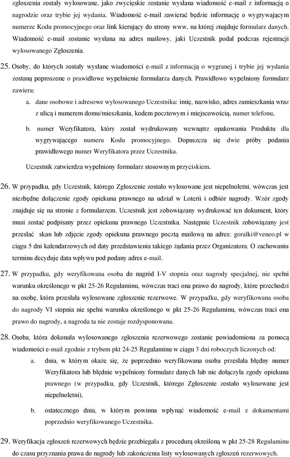 Wiadomość e-mail zostanie wysłana na adres mailowy, jaki Uczestnik podał podczas rejestracji wylosowanego Zgłoszenia. 25.