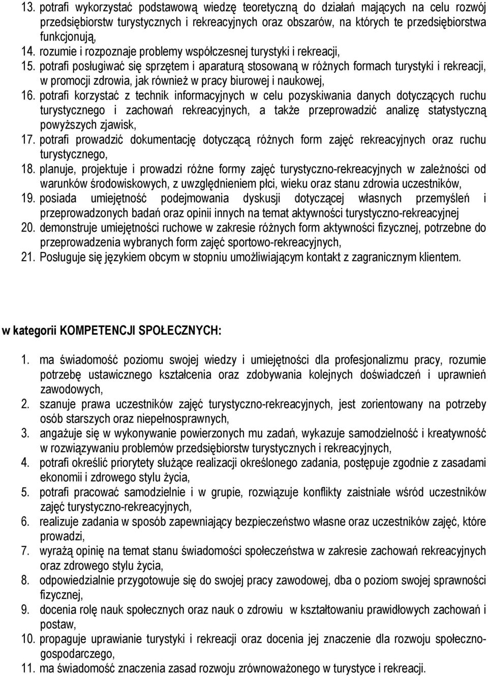 potrafi posługiwać się sprzętem i aparaturą stosowaną w różnych formach turystyki i rekreacji, w promocji zdrowia, jak również w pracy biurowej i naukowej, 16.