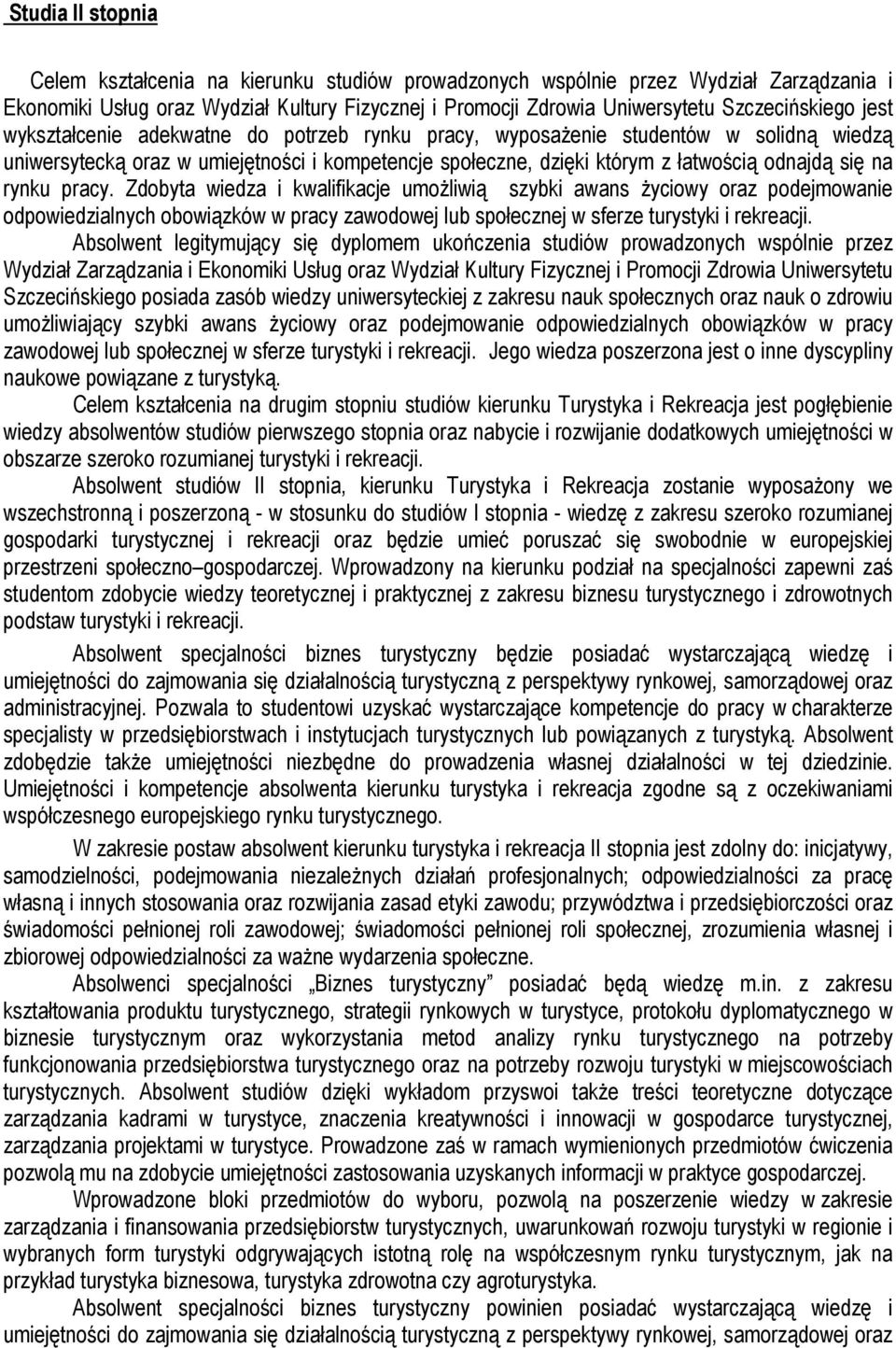 pracy. Zdobyta wiedza i kwalifikacje umożliwią szybki awans życiowy oraz podejmowanie odpowiedzialnych obowiązków w pracy zawodowej lub społecznej w sferze turystyki i rekreacji.
