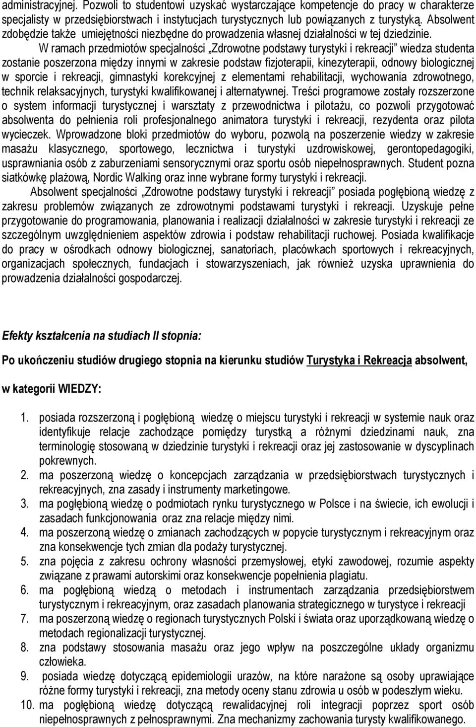 W ramach przedmiotów specjalności Zdrowotne podstawy turystyki i rekreacji wiedza studenta zostanie poszerzona między innymi w zakresie podstaw fizjoterapii, kinezyterapii, odnowy biologicznej w
