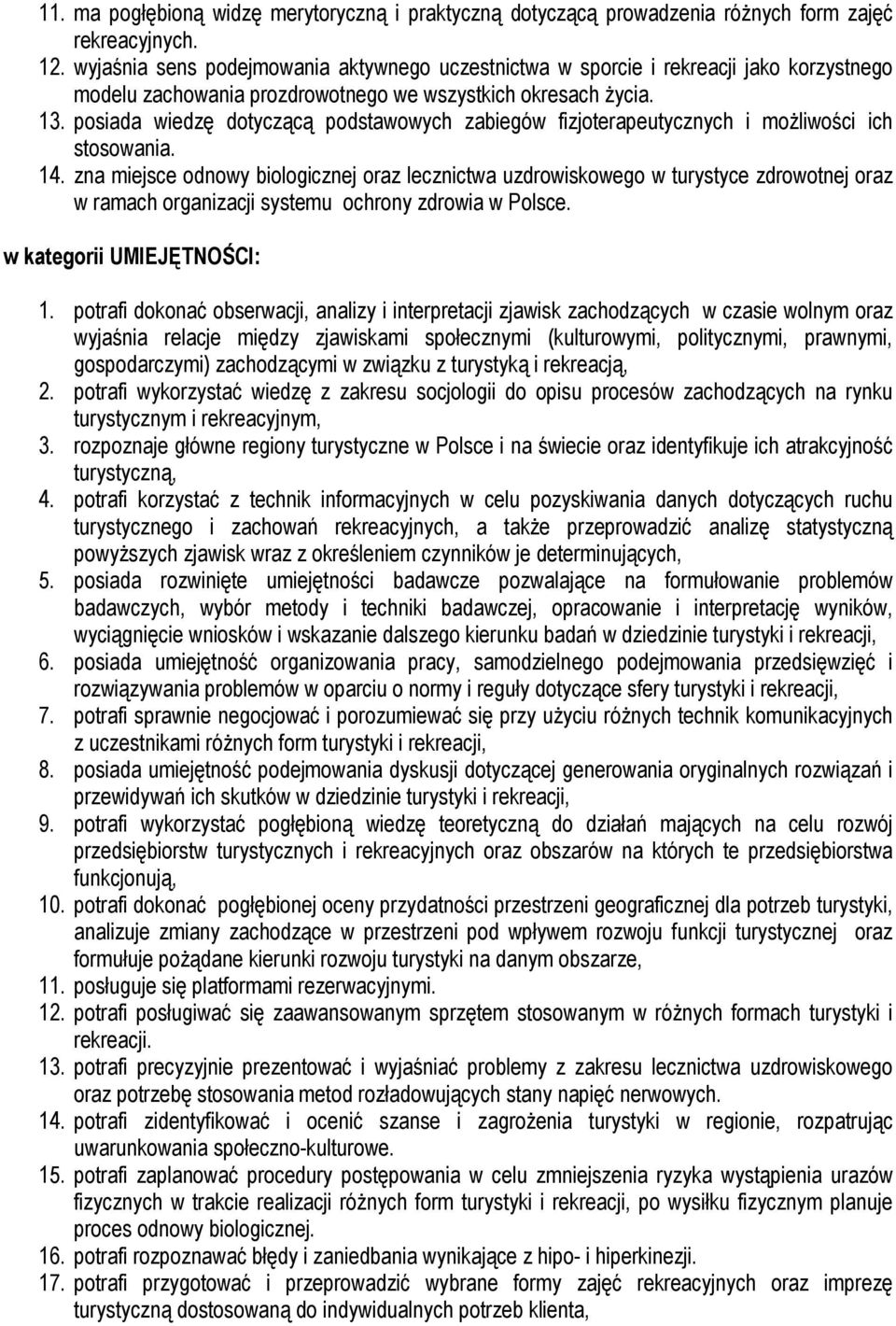 posiada wiedzę dotyczącą podstawowych zabiegów fizjoterapeutycznych i możliwości ich stosowania. 14.