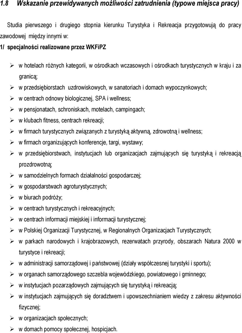 wypoczynkowych; w centrach odnowy biologicznej, SPA i wellness; w pensjonatach, schroniskach, motelach, campingach; w klubach fitness, centrach rekreacji; w firmach turystycznych związanych z