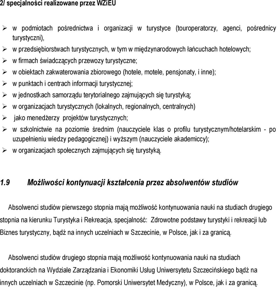 turystycznej; w jednostkach samorządu terytorialnego zajmujących się turystyką; w organizacjach turystycznych (lokalnych, regionalnych, centralnych) jako menedżerzy projektów turystycznych; w