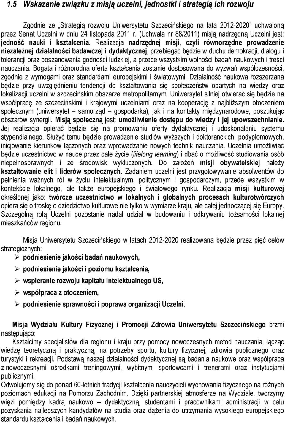 Realizacja nadrzędnej misji, czyli równorzędne prowadzenie niezależnej działalności badawczej i dydaktycznej, przebiegać będzie w duchu demokracji, dialogu i tolerancji oraz poszanowania godności