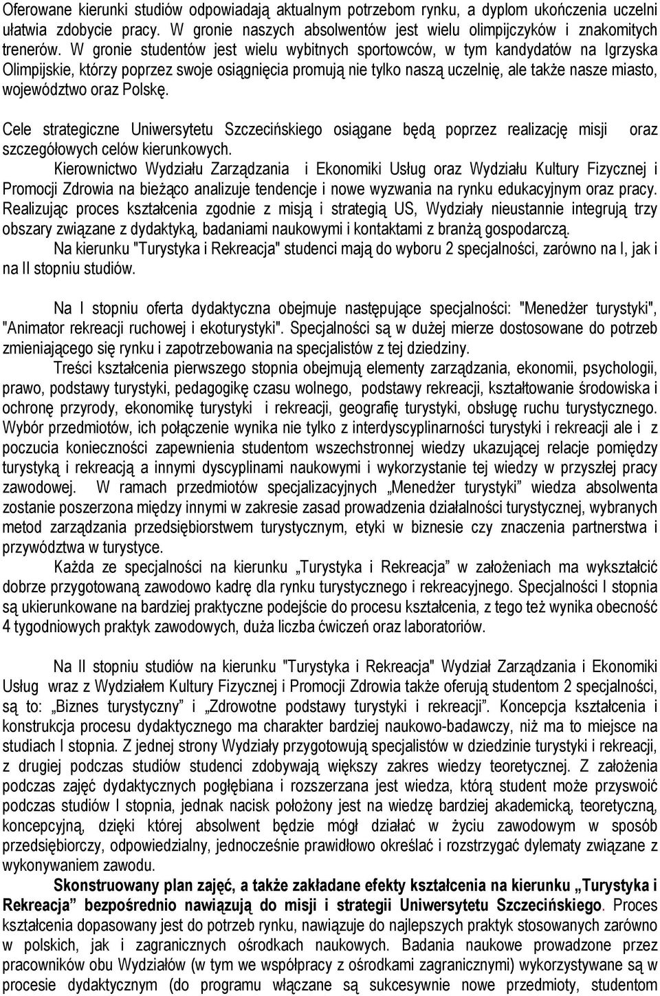 oraz Polskę. Cele strategiczne Uniwersytetu Szczecińskiego osiągane będą poprzez realizację misji oraz szczegółowych celów kierunkowych.