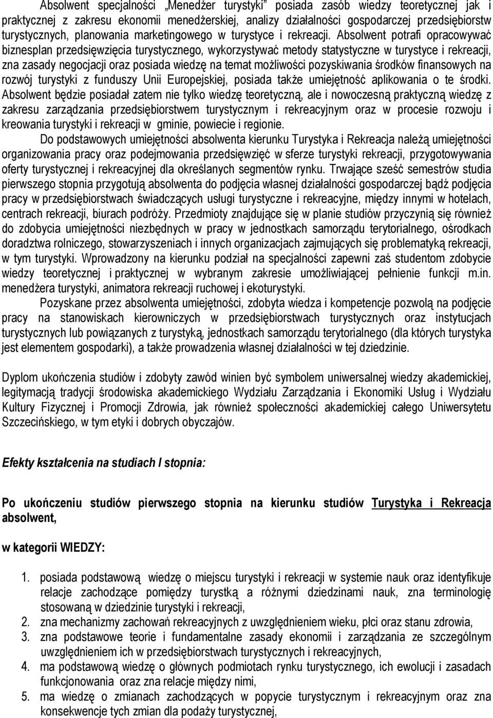 Absolwent potrafi opracowywać biznesplan przedsięwzięcia turystycznego, wykorzystywać metody statystyczne w turystyce i rekreacji, zna zasady negocjacji oraz posiada wiedzę na temat możliwości