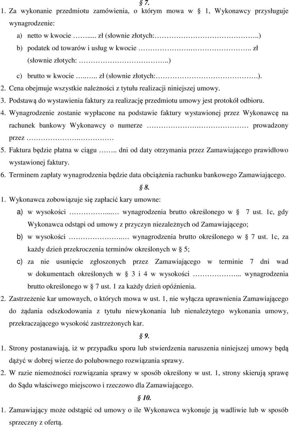 Podstawą do wystawienia faktury za realizację przedmiotu umowy jest protokół odbioru. 4.