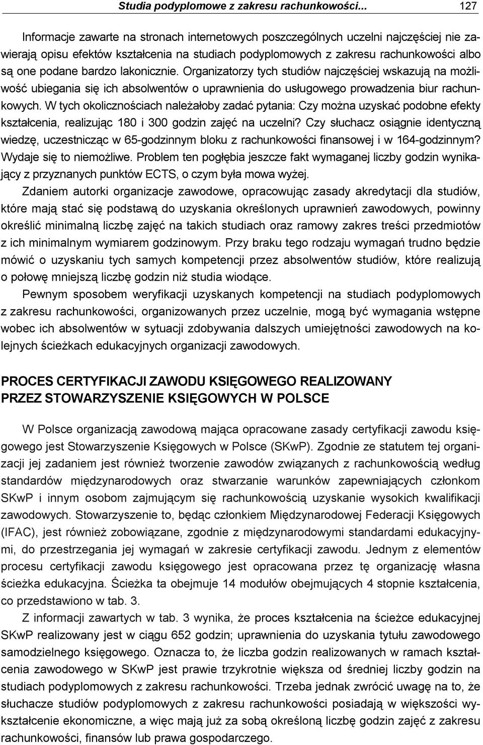 bardzo lakonicznie. Organizatorzy tych studiów najczęściej wskazują na możliwość ubiegania się ich absolwentów o uprawnienia do usługowego prowadzenia biur rachunkowych.