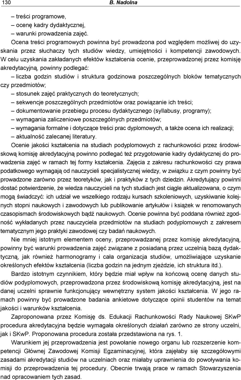 W celu uzyskania zakładanych efektów kształcenia ocenie, przeprowadzonej przez komisję akredytacyjną, powinny podlegać: liczba studiów i struktura owa poszczególnych bloków tematycznych czy