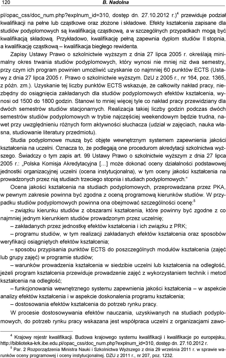 Przykładowo, kwalifikację pełną zapewnia dyplom studiów II stopnia, a kwalifikację cząstkową kwalifikacja biegłego rewidenta. Zapisy Ustawy Prawo o szkolnictwie wyższym z dnia 27 lipca 2005 r.