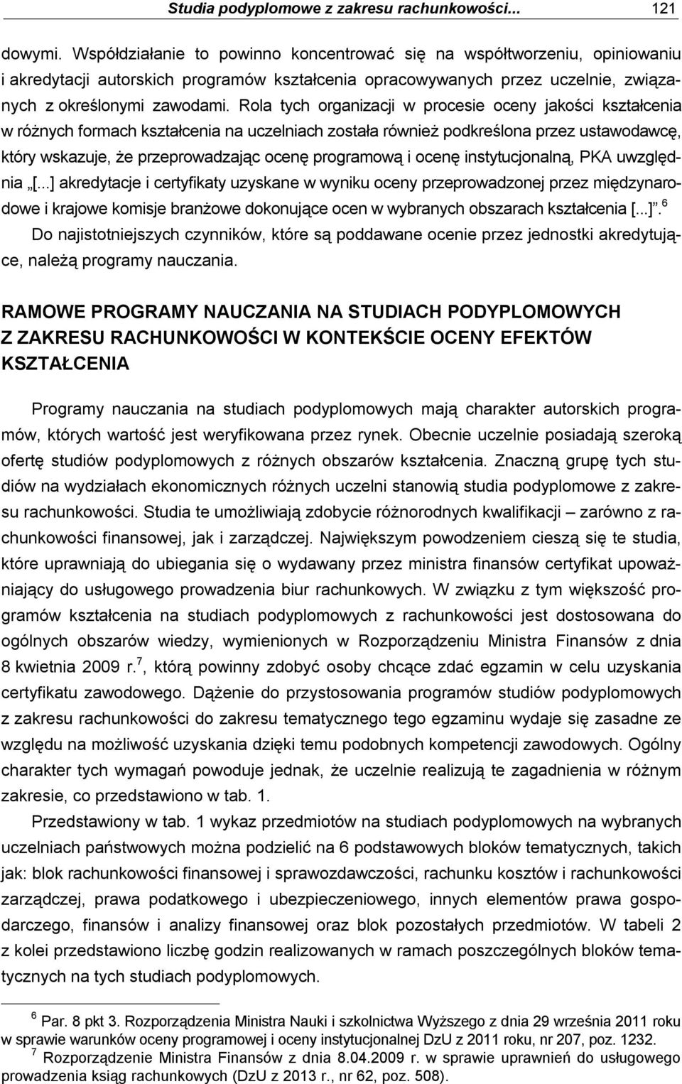 Rola tych organizacji w procesie oceny jakości kształcenia w różnych formach kształcenia na uczelniach została również podkreślona przez ustawodawcę, który wskazuje, że przeprowadzając ocenę