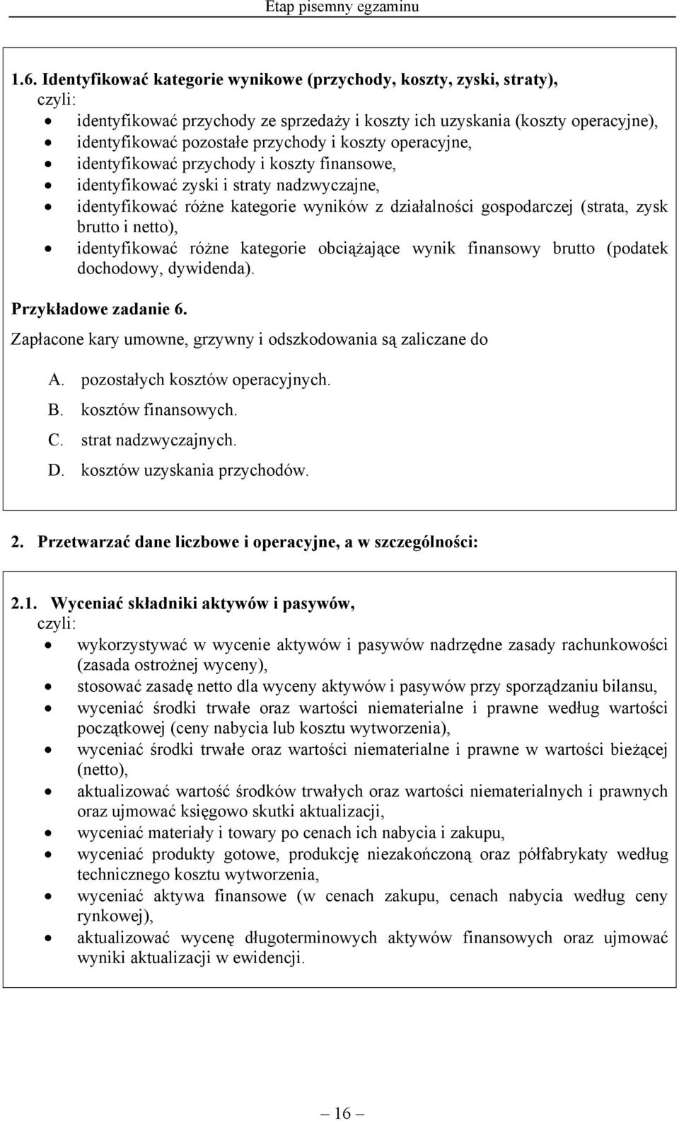 operacyjne, identyfikować przychody i koszty finansowe, identyfikować zyski i straty nadzwyczajne, identyfikować różne kategorie wyników z działalności gospodarczej (strata, zysk brutto i netto),