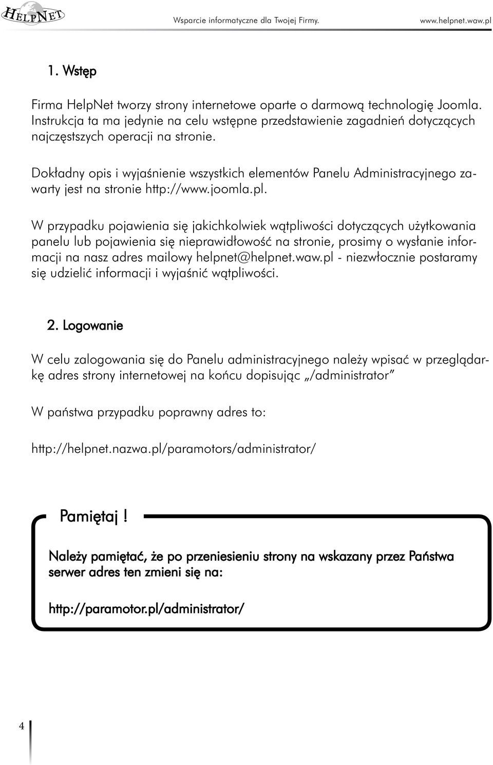 W przypadku pojawienia się jakichkolwiek wątpliwości dotyczących użytkowania panelu lub pojawienia się nieprawidłowość na stronie, prosimy o wysłanie informacji na nasz adres mailowy helpnet@helpnet.