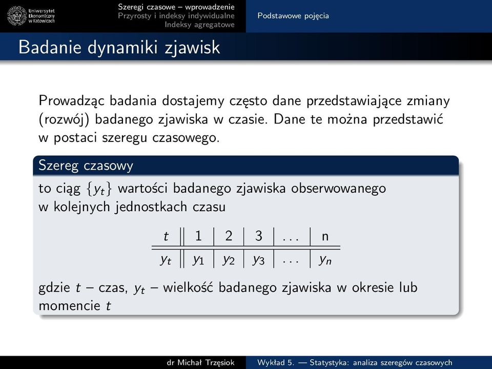 Szereg czasowy to ciąg {y t } wartości badanego zjawiska obserwowanego w kolejnych jednostkach czasu