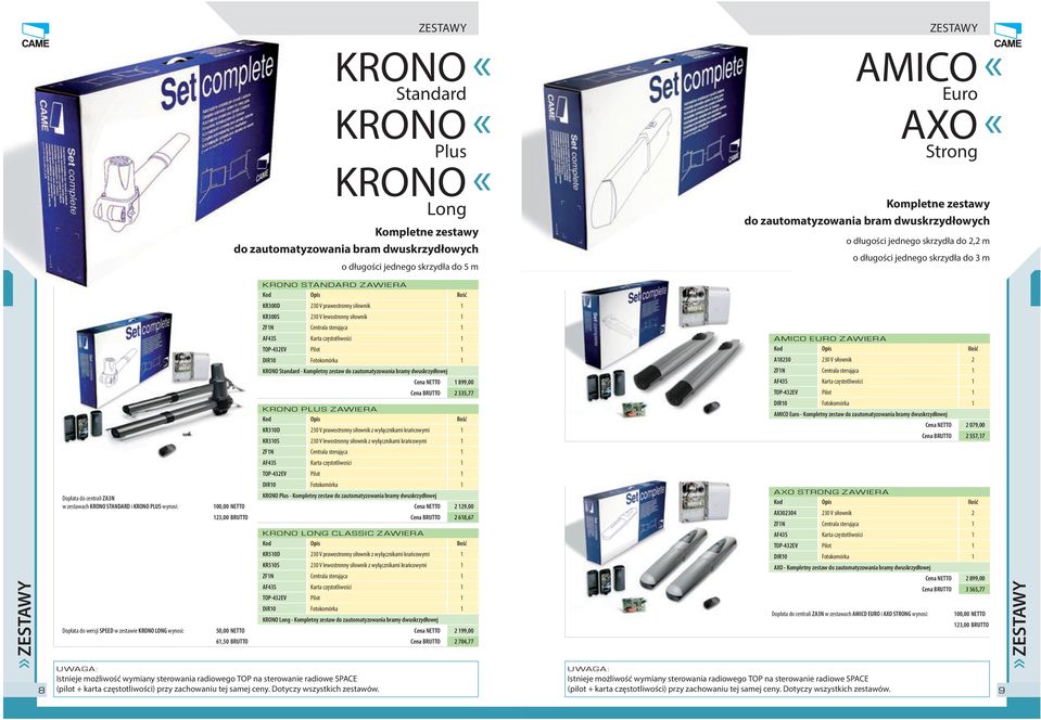 KRONO LONG wynosi: 100,00 NETTO 123,00 BRUTTO 50,00 NETTO 61,50 BRUTTO KRONO STANDARD ZAWIERA KR300D 230 V prawostronny siłownik 1 KR300S 230 V lewostronny siłownik 1 ZF1N Centrala sterująca 1 DIR10