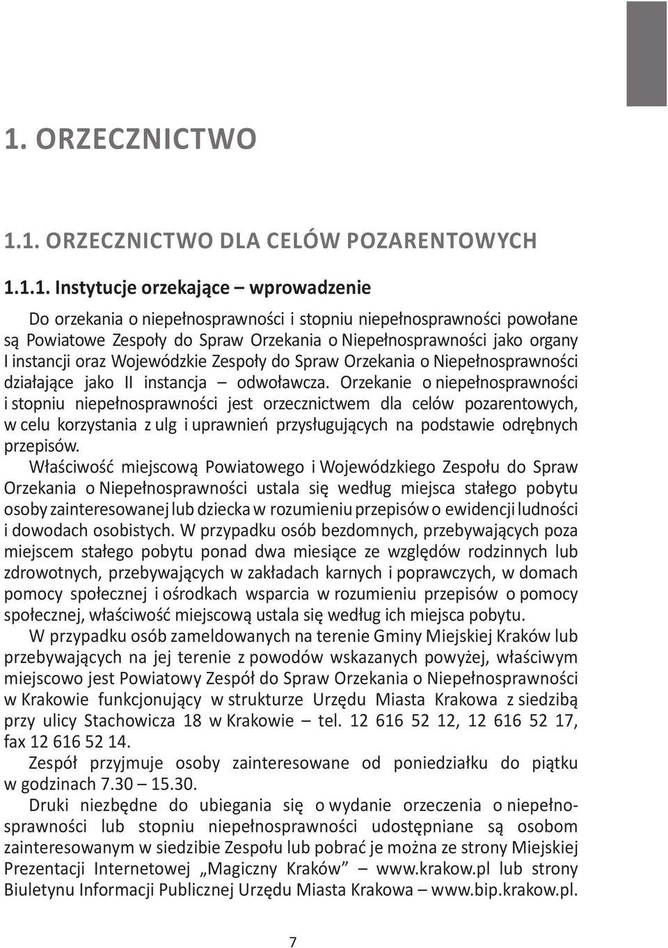 Wniosek o wydanie orzeczenia o stopniu niepełnosprawności zawiera: Dane osobowe osoby zainteresowanej lub jej przedstawiciela ustawowego albo opiekuna prawnego, w przypadku osoby 1.