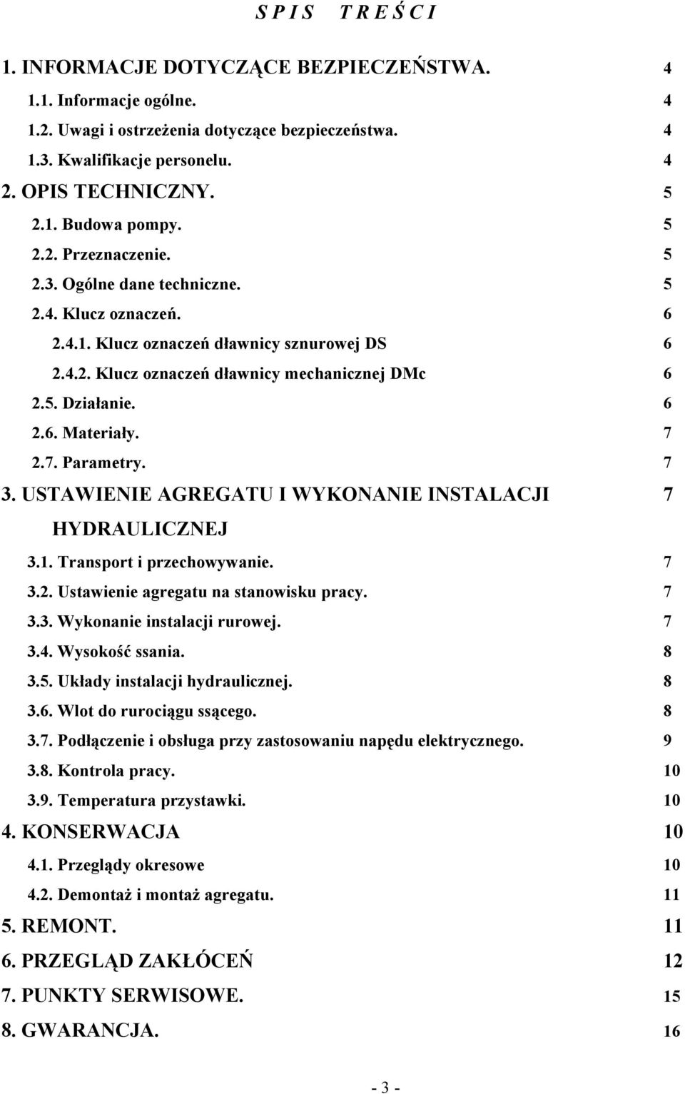 7 2.7. Parametry. 7 3. USTAWIENIE AGREGATU I WYKONANIE INSTALACJI 7 HYDRAULICZNEJ 3.1. Transport i przechowywanie. 7 3.2. Ustawienie agregatu na stanowisku pracy. 7 3.3. Wykonanie instalacji rurowej.