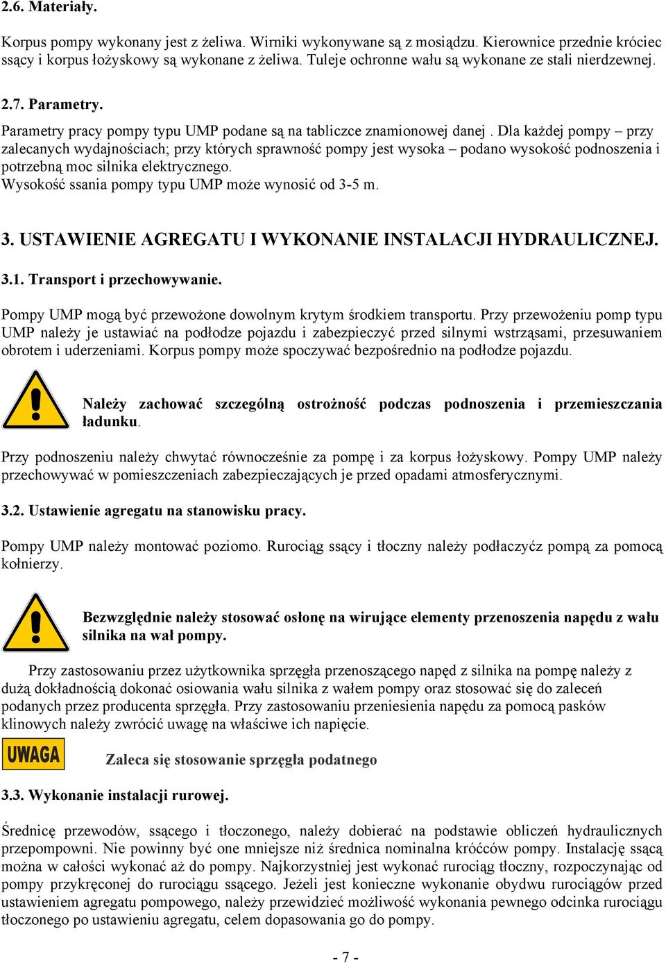 Dla każdej pompy przy zalecanych wydajnościach; przy których sprawność pompy jest wysoka podano wysokość podnoszenia i potrzebną moc silnika elektrycznego.