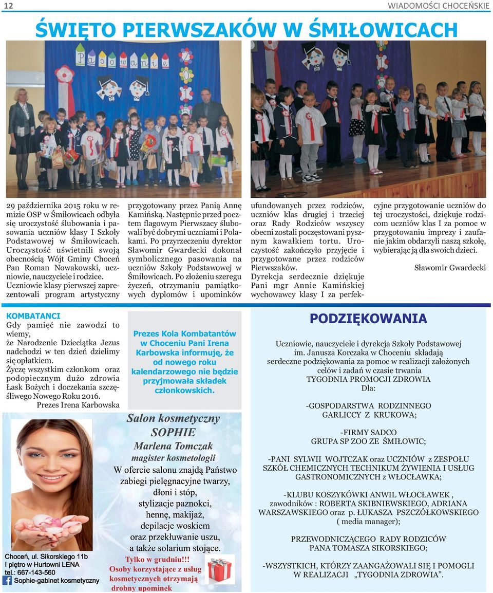 Uczniowie klasy pierwszej zaprezentowali program artystyczny przygotowany przez Panią Annę Kamińską. Następnie przed pocztem flagowym Pierwszacy ślubowali być dobrymi uczniami i Polakami.