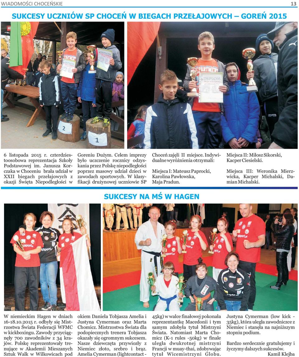Celem imprezy było uczczenie rocznicy odzys- kania przez Polskę niepodległości poprzez masowy udział dzieci w zawodach sportowych. W klasy- fikacji drużynowej uczniowie SP Choceń zajęli II miejsce.